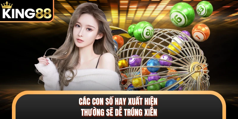 Các con số hay xuất hiện thường sẽ dễ trúng xiên